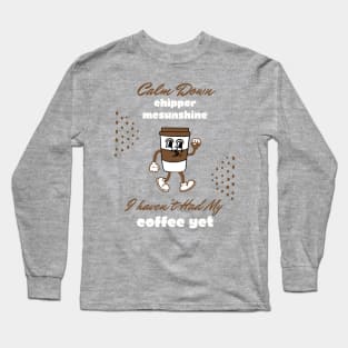 Calm Down Chipper McSunshine Coffee Shirt - Witty Morning Message Tee - Daily Wear for Coffee Fans - Fun Birthday Gift Long Sleeve T-Shirt